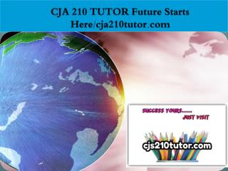 CJA 210 TUTOR Future Starts Here/cja210tutor.com