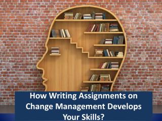 How Writing Assignments on Change Management Develops Your Skills?