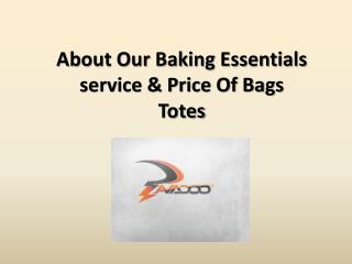 About our baking essentials service &amp; price of bags totes