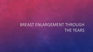 Breast enlargement through the years