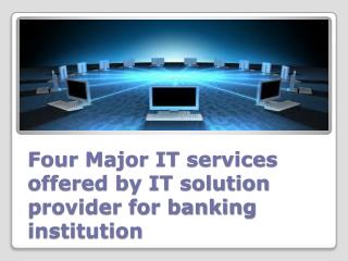 Four Major IT services offered by IT solution provider for banking institution