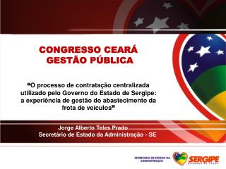 CONGRESSO CEARÁ GESTÃO PÚBLICA “ O processo de contratação centralizada utilizado pelo Governo do Estado de Sergipe: