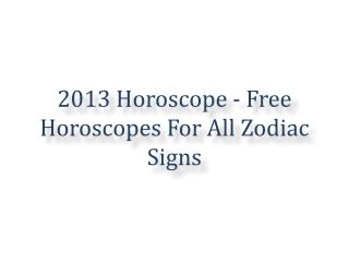 2013 Horoscope - Free Horoscopes For All Zodiac Signs