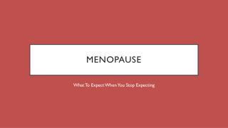 Menopause: What To Expect When You Stop Expecting