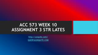 ACC 573 WEEK 10 ASSIGNMENT 3 STR LATES