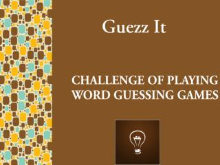 CHALLENGE OF PLAYING WORD GUESSING GAMES