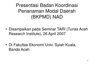 Presentasi Badan Koordinasi Penanaman Modal Daerah (BKPMD) NAD
