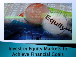 Invest in Equity Markets to Achieve Financial Goals