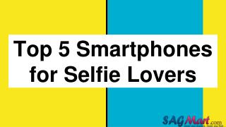 Top 5 Smartphones to Adore Selfie Lovers