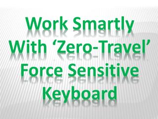 Work Smartly with ‘Zero-Travel’ Force Sensitive Keyboard