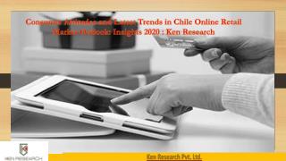 Consumer attitudes and online retail dynamics in chile : Ken Research