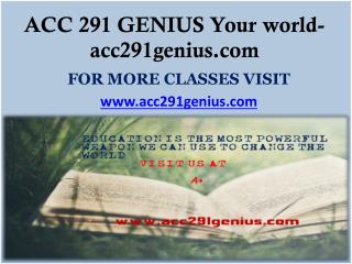ACC 291 GENIUS Your world- acc291genius.com