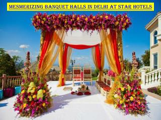Mesmerizing banquet halls in Delhi at star hotels