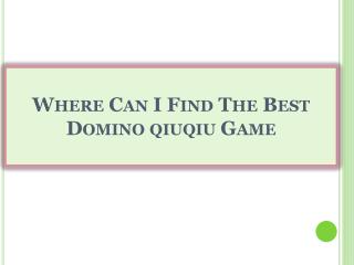 Where Can I Find The Best Domino qiuqiu Game