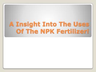 A Insight Into The Uses Of The NPK Fertilizer