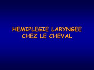 HEMIPLEGIE LARYNGEE CHEZ LE CHEVAL