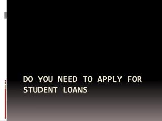 Do You Need To Apply For Student Loans