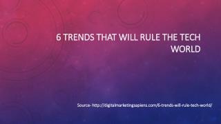 6 Trends That Will Rule The Tech World