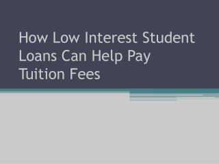 How Low Interest Student Loans Can Help Pay Tuition Fees