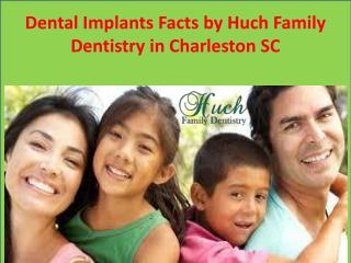 Dental Implants Facts by Huch Family Dentistry in Charleston SC