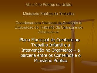 Plano Municipal de Combate ao Trabalho Infantil e a Intervenção no Orçamento – a parceria entre os Conselhos e o Ministé