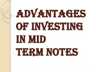 Importance of Investing in Mid Term Notes
