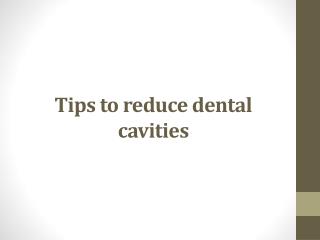 Tips to reduce dental cavities