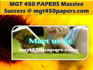 MGT 450 PAPERS Massive Success @ mgt450papers.com