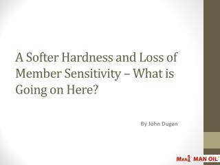 A Softer Hardness and Loss of Member Sensitivity – What is Going on Here?