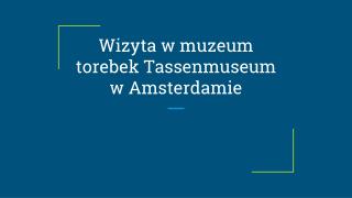 Wizyta w muzeum torebek Tassenmuseum w Amsterdamie