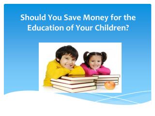 Should You Save Money for the Education of Your Children?