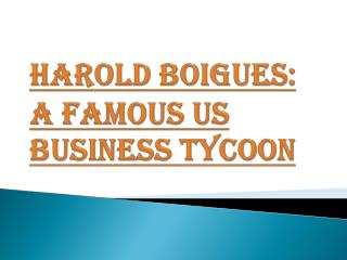 Harold Boigues: A famous US Business Tycoon