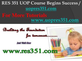 RES 351 UOP Course Begins Success / uopres351dotcom