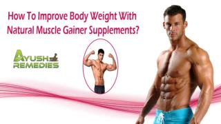 How To Improve Body Weight With Natural Muscle Gainer Supplements?