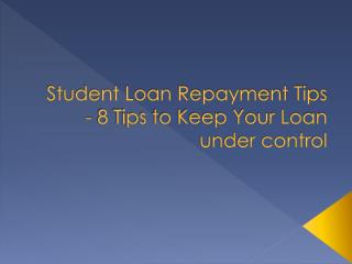 Student Loan Repayment Tips - 8 Tips to Keep Your Loan Under Control