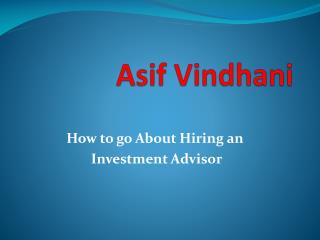 Asif Vindhani- How To Go About Hiring an Investment Advisor
