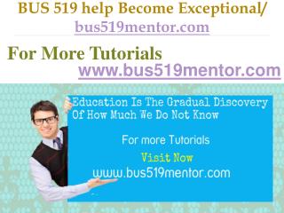 BUS 519 help Become Exceptional / bus519mentor.com