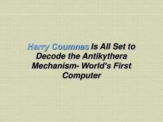 Harry Coumnas Is All Set to Decode the Antikythera Mechanism- World’s First Computer