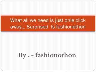 What all we need is just onle click away… Surprised Is fashionothon