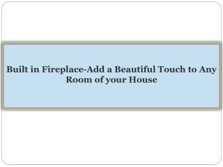 Built in Fireplace-Add a Beautiful Touch to Any Room of your House