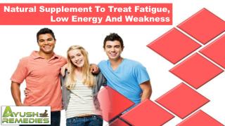 Natural Supplement To Treat Fatigue, Low Energy And Weakness