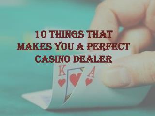 10 Amazing points Must Know To Be a Perfect Casino Dealer
