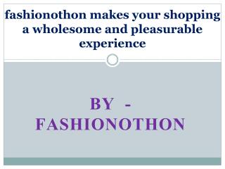 fashionothon makes your shopping a wholesome and pleasurable experience