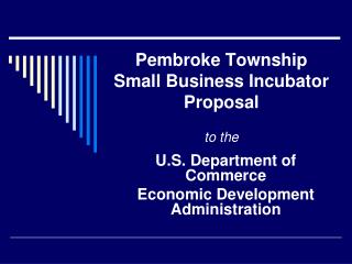 Pembroke Township Small Business Incubator Proposal to the