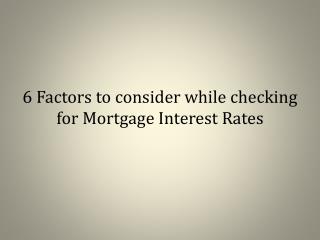 6 Factors to consider while checking for Mortgage Interest Rates