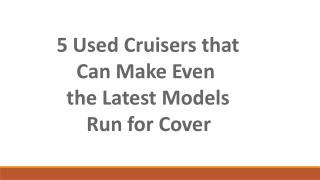 5 Used Cruisers that Can Make Even the Latest Models Run for Cover