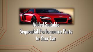 Added Suitable Sequential Performance Parts to Your Car