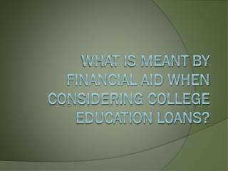 What Is Meant By Financial Aid When Considering College Education Loans