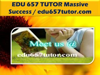 EDU 657 TUTOR Massive Success / edu657tutor.com