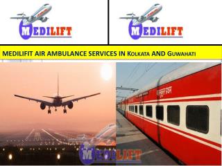 Medilift Air and Train Ambulance Services in Kolkata and Guwahati